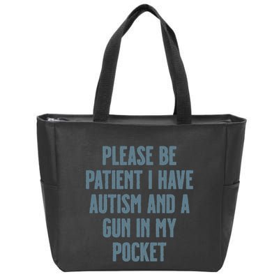 Please Be Patient I Have Autism And A Gun In My Pocket Zip Tote Bag