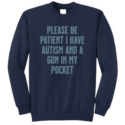 Please Be Patient I Have Autism And A Gun In My Pocket Tall Sweatshirt