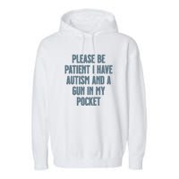 Please Be Patient I Have Autism And A Gun In My Pocket Garment-Dyed Fleece Hoodie