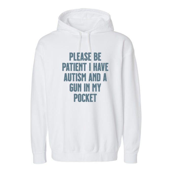 Please Be Patient I Have Autism And A Gun In My Pocket Garment-Dyed Fleece Hoodie