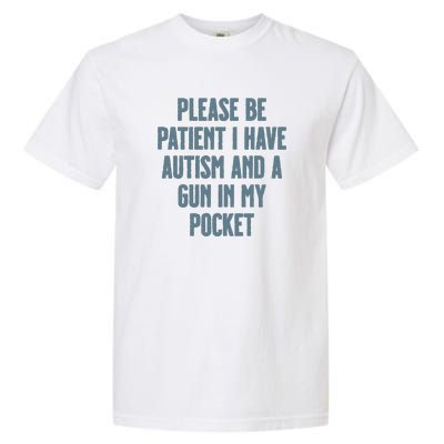 Please Be Patient I Have Autism And A Gun In My Pocket Garment-Dyed Heavyweight T-Shirt