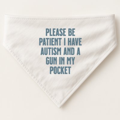 Please Be Patient I Have Autism And A Gun In My Pocket USA-Made Doggie Bandana