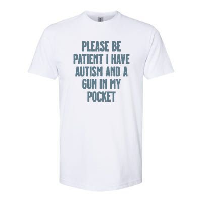 Please Be Patient I Have Autism And A Gun In My Pocket Softstyle CVC T-Shirt