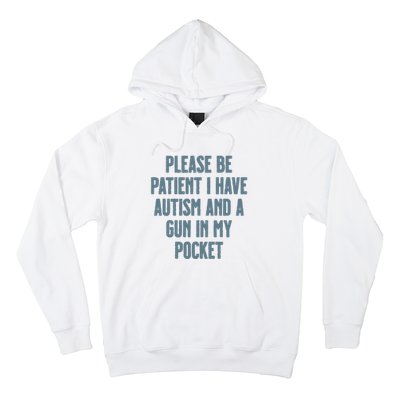 Please Be Patient I Have Autism And A Gun In My Pocket Hoodie