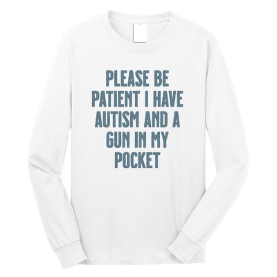 Please Be Patient I Have Autism And A Gun In My Pocket Long Sleeve Shirt