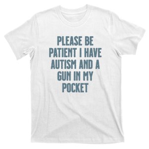 Please Be Patient I Have Autism And A Gun In My Pocket T-Shirt