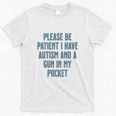 Please Be Patient I Have Autism And A Gun In My Pocket T-Shirt