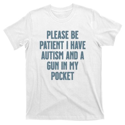 Please Be Patient I Have Autism And A Gun In My Pocket T-Shirt