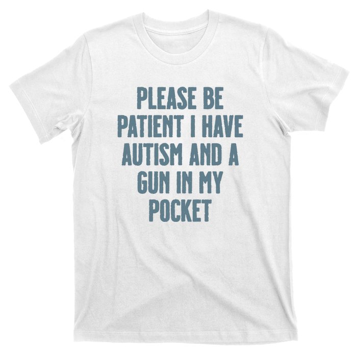 Please Be Patient I Have Autism And A Gun In My Pocket T-Shirt