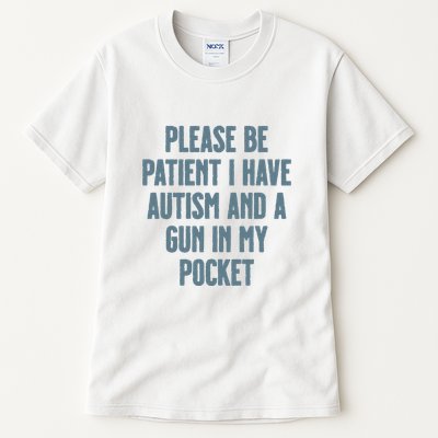 Please Be Patient I Have Autism And A Gun In My Pocket Tall T-Shirt