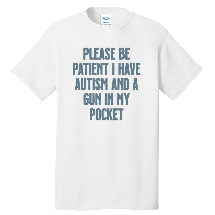 Please Be Patient I Have Autism And A Gun In My Pocket Tall T-Shirt