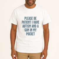 Please Be Patient I Have Autism And A Gun In My Pocket Tall T-Shirt