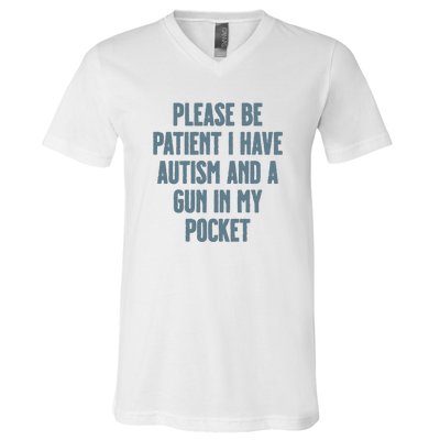 Please Be Patient I Have Autism And A Gun In My Pocket V-Neck T-Shirt