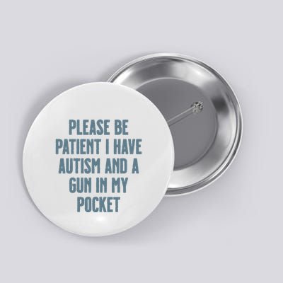Please Be Patient I Have Autism And A Gun In My Pocket Button