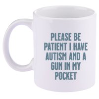 Please Be Patient I Have Autism And A Gun In My Pocket 11oz C Handle Ceramic Mug