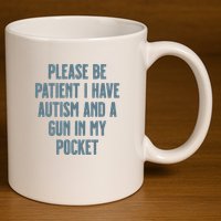 Please Be Patient I Have Autism And A Gun In My Pocket 11oz C Handle Ceramic Mug