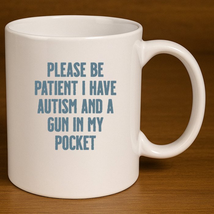 Please Be Patient I Have Autism And A Gun In My Pocket 11oz C Handle Ceramic Mug