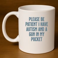 Please Be Patient I Have Autism And A Gun In My Pocket 11oz C Handle Ceramic Mug
