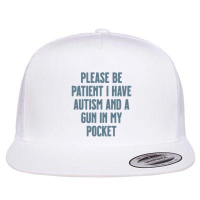 Please Be Patient I Have Autism And A Gun In My Pocket Flatbill Hat