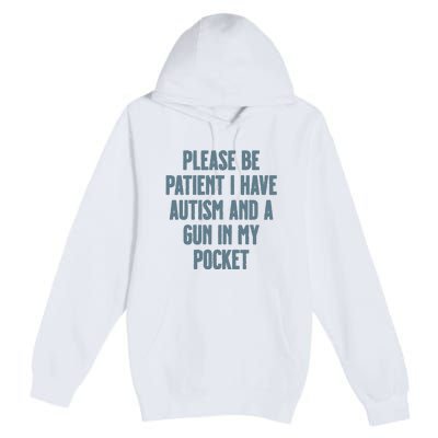 Please Be Patient I Have Autism And A Gun In My Pocket Premium Pullover Hoodie