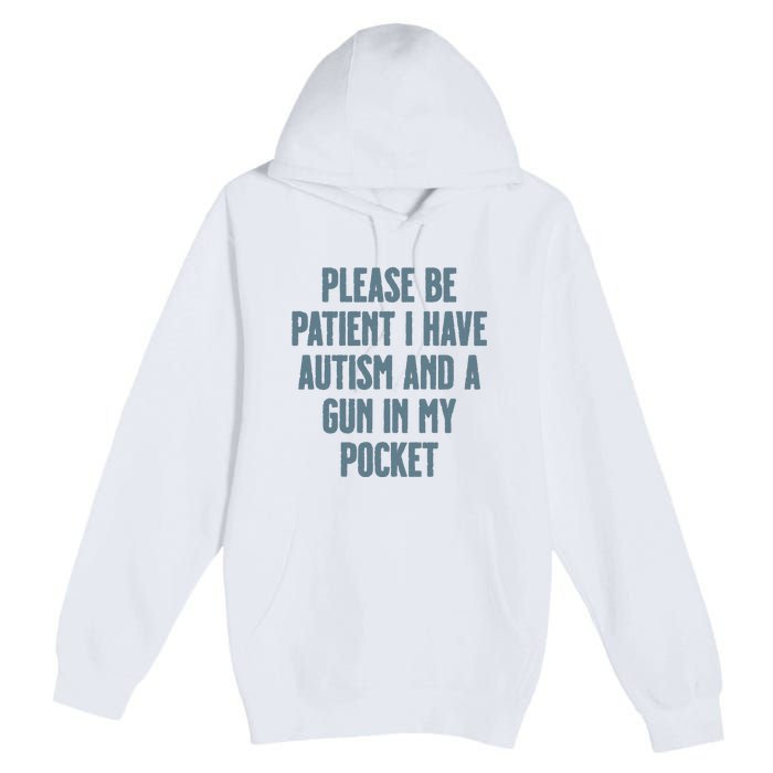 Please Be Patient I Have Autism And A Gun In My Pocket Premium Pullover Hoodie