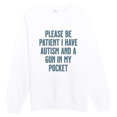 Please Be Patient I Have Autism And A Gun In My Pocket Premium Crewneck Sweatshirt