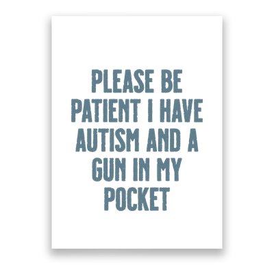 Please Be Patient I Have Autism And A Gun In My Pocket Poster