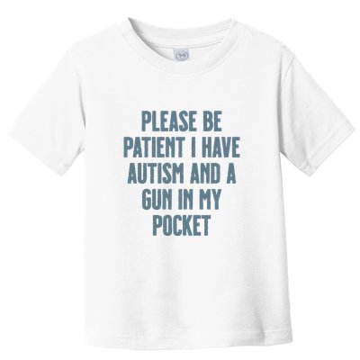Please Be Patient I Have Autism And A Gun In My Pocket Toddler T-Shirt
