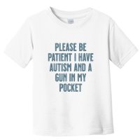 Please Be Patient I Have Autism And A Gun In My Pocket Toddler T-Shirt