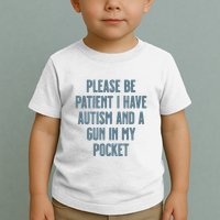 Please Be Patient I Have Autism And A Gun In My Pocket Toddler T-Shirt
