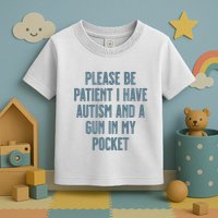 Please Be Patient I Have Autism And A Gun In My Pocket Toddler T-Shirt