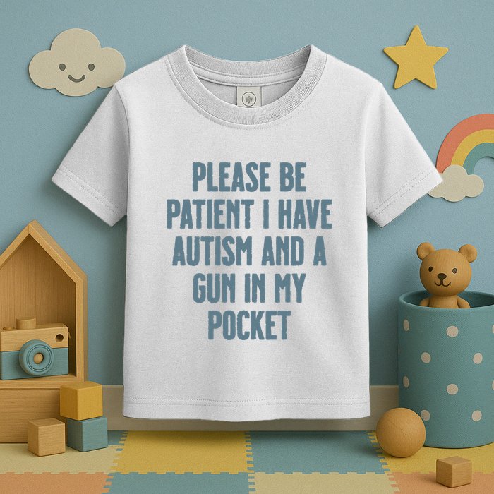 Please Be Patient I Have Autism And A Gun In My Pocket Toddler T-Shirt