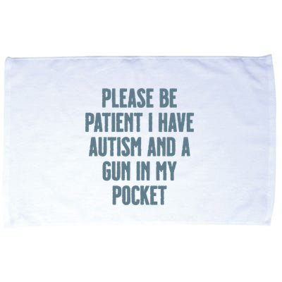 Please Be Patient I Have Autism And A Gun In My Pocket Microfiber Hand Towel