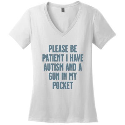Please Be Patient I Have Autism And A Gun In My Pocket Women's V-Neck T-Shirt