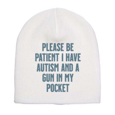 Please Be Patient I Have Autism And A Gun In My Pocket Short Acrylic Beanie