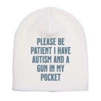 Please Be Patient I Have Autism And A Gun In My Pocket Short Acrylic Beanie