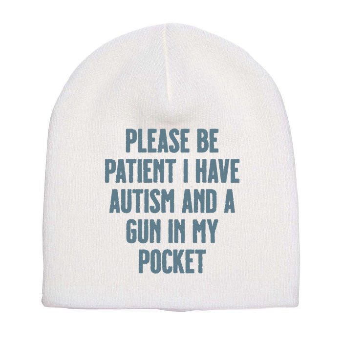 Please Be Patient I Have Autism And A Gun In My Pocket Short Acrylic Beanie