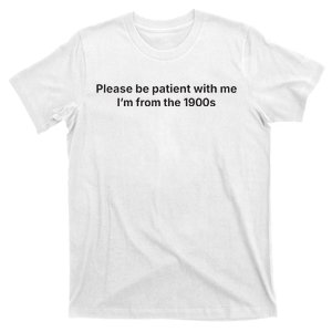 Please Be Patient With Me IM From The 1900s Funny T-Shirt