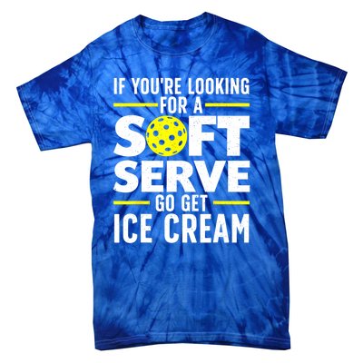 Pickle Ball Player If Youre Looking For A Soft Serve Go Get Ice Cream Gift Tie-Dye T-Shirt