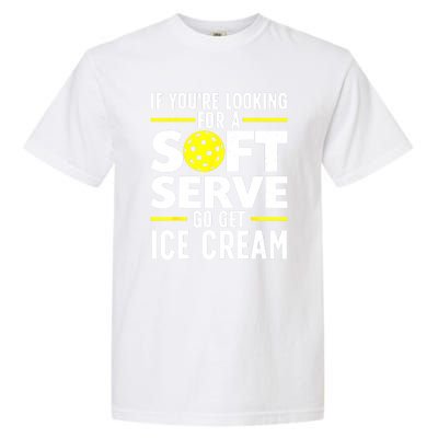 Pickle Ball Player If Youre Looking For A Soft Serve Go Get Ice Cream Gift Garment-Dyed Heavyweight T-Shirt