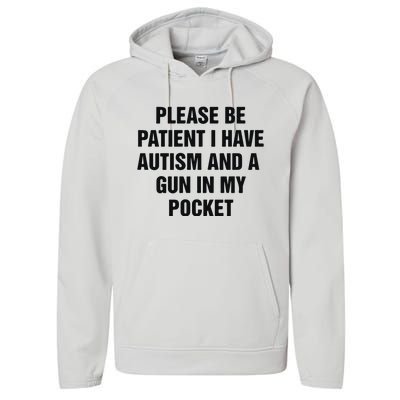 Please Be Patient I Have Autism And A Gun In My Pocket Performance Fleece Hoodie