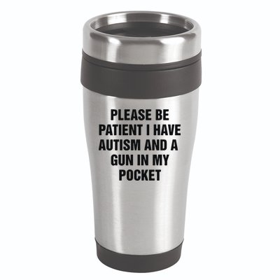 Please Be Patient I Have Autism And A Gun In My Pocket 16oz Travel Tumbler