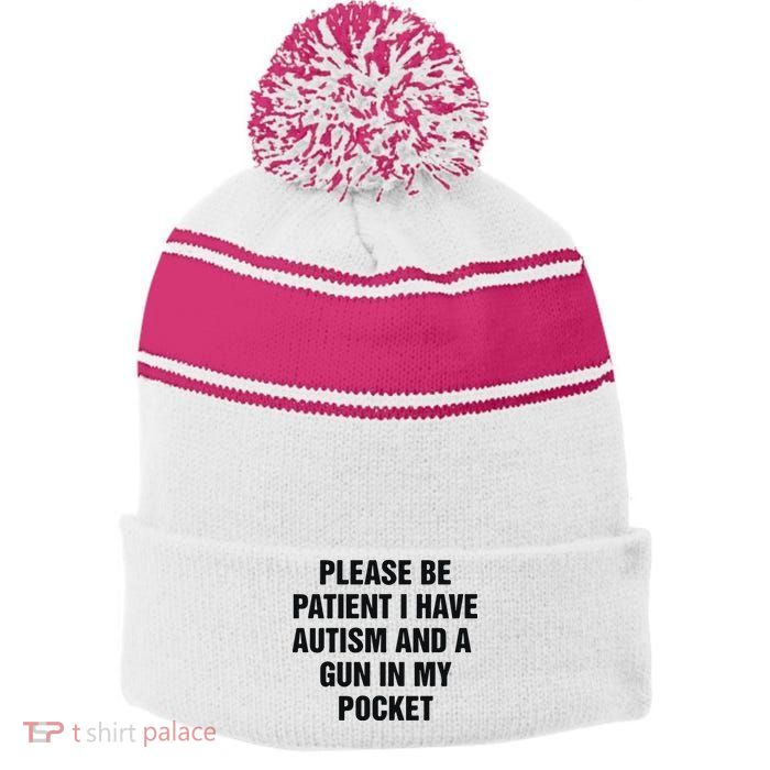 Please Be Patient I Have Autism And A Gun In My Pocket Stripe Pom Pom Beanie