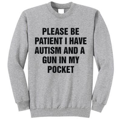 Please Be Patient I Have Autism And A Gun In My Pocket Tall Sweatshirt