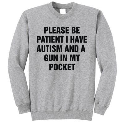 Please Be Patient I Have Autism And A Gun In My Pocket Tall Sweatshirt