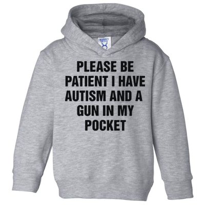 Please Be Patient I Have Autism And A Gun In My Pocket Toddler Hoodie