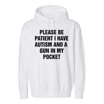 Please Be Patient I Have Autism And A Gun In My Pocket Garment-Dyed Fleece Hoodie