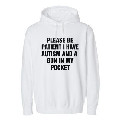 Please Be Patient I Have Autism And A Gun In My Pocket Garment-Dyed Fleece Hoodie