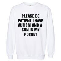 Please Be Patient I Have Autism And A Gun In My Pocket Garment-Dyed Sweatshirt
