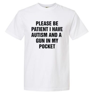 Please Be Patient I Have Autism And A Gun In My Pocket Garment-Dyed Heavyweight T-Shirt